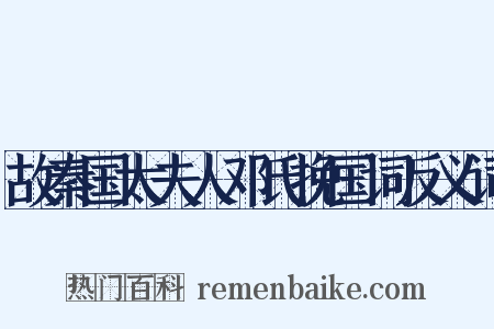 故秦国太夫人邓氏挽国词反义词是什么意思的图片